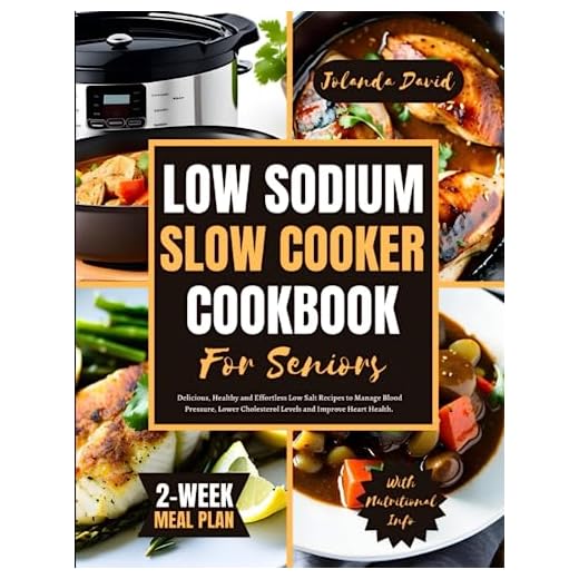 LOW SODIUM SLOW COOKER COOKBOOK FOR SENIORS: Delicious, Healthy and Effortless Low Salt Recipes to Manage Blood Pressure, Lower Cholesterol Levels and Improve Heart Health. Includes a 2 Week Meal Plan