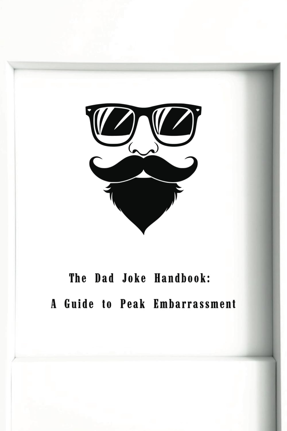 The Dad Joke Handbook: A Guide To Peak Embarrassment