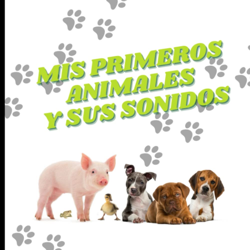 Mis primeros animales y sus sonidos (0 a 2 años): Libro de los animales y sus sonidos para bebés y niños