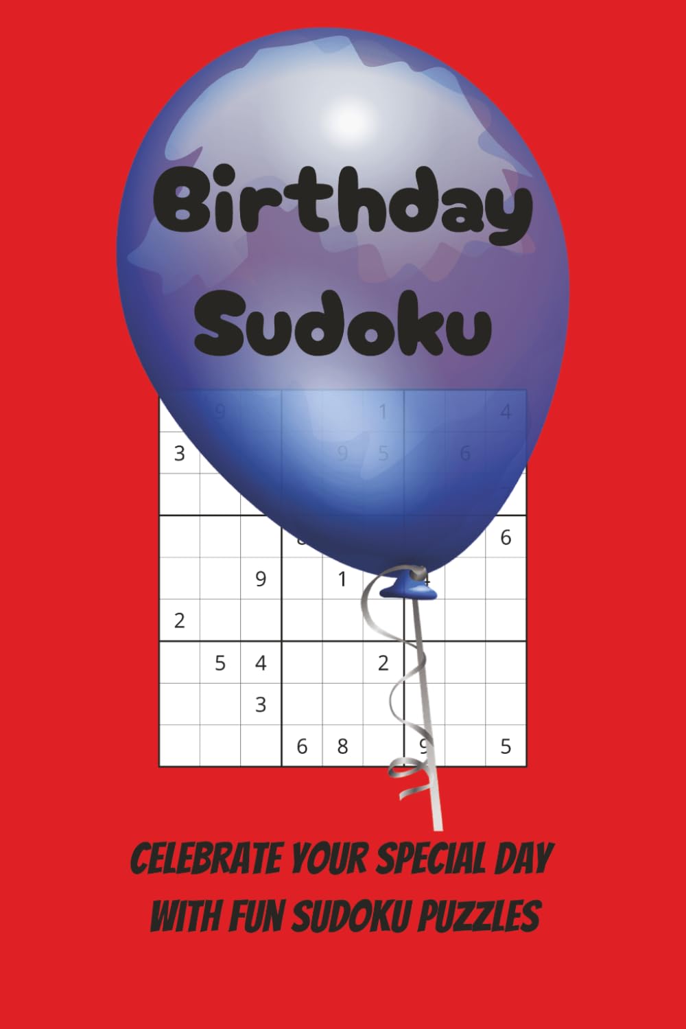 Birthday Sudoku Puzzle Book: Celebrate your special day with these Fun Sudoku Puzzles | 6 x 9 inches, 110 pages | over 50 puzzles | Solutions Included