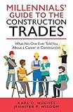 MILLENNIALS' GUIDE TO THE CONSTRUCTION TRADES: What No One Ever Told You about a Career in Construction (English Edition)