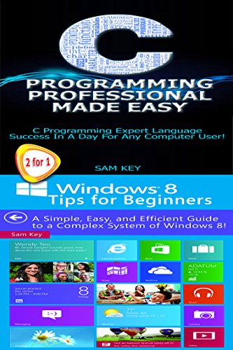 Programming #21:C Programming Professional Made Easy & Windows 8 Tips for Beginners (Windows 8, Windows, Desktop Applications, C Programming, C++ Programming Languages, Android, C Programming)