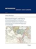 Konstantinopel und Kairo: Die Herrnhuter Brüdergemeine im Kontakt zum Ökumenischen Patriarchat und zur Koptischen Kirche (Orthodoxie, Orient Und Europa, Band 3)