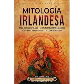 Mitolog&iacute;a irlandesa: Mitos, cuentos populares y leyendas apasionantes de dioses, diosas y criaturas mitol&oacute;gicas