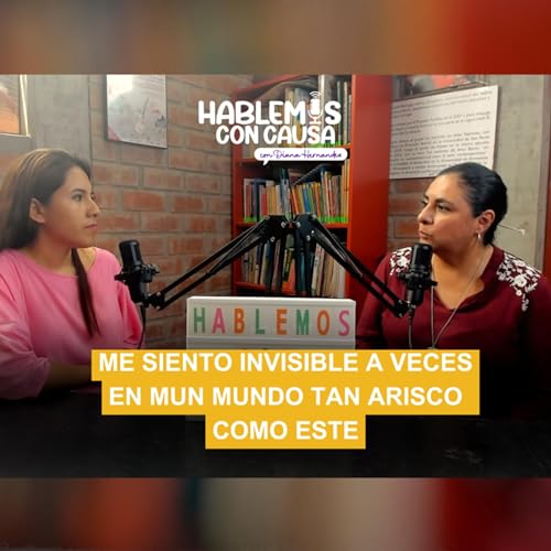 『Me siento invisible a veces, en un mundo tan arisco como este | Ep. 3 | Hablemos con causa』のカバーアート