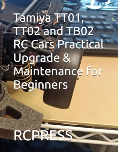 Tamiya TT01, TT02 and TB02 RC Cars Practical Upgrade & Maintenance for Beginners (RCPRESS Books on the RC Hobby)