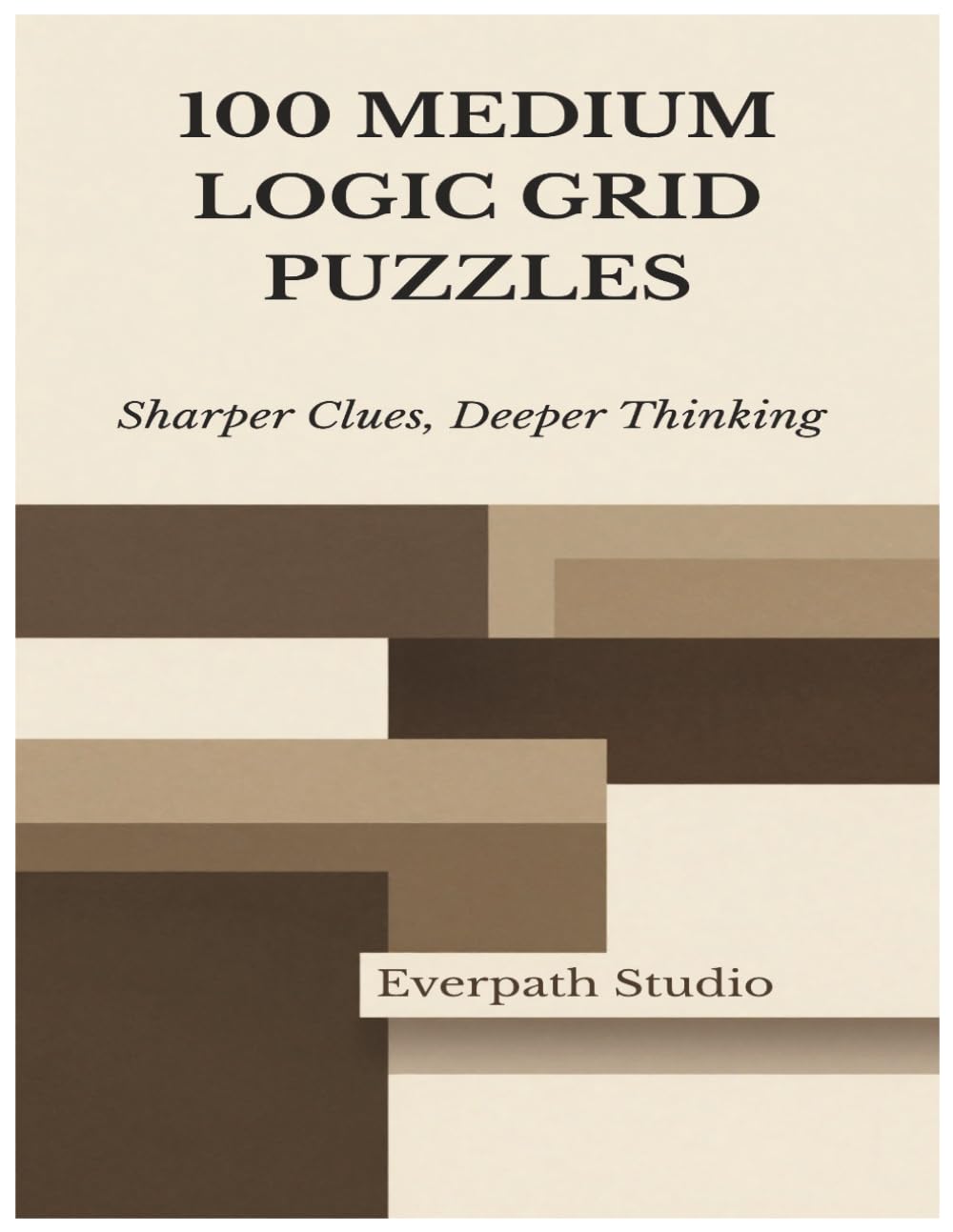 100 Medium Logic Grid Puzzles: Sharpen Your Deduction Skills with 100 Engaging Brain Challenges (Everpath Logic Puzzle Series)
