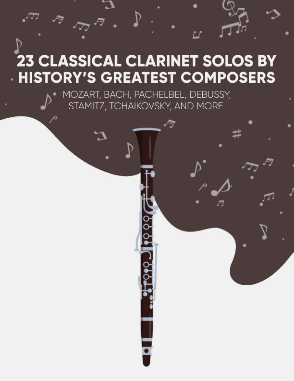 23 Classical Clarinet Solos By History's Greatest Composers: Mozart, Bach, Pachelbel, Debussy, Stamitz, Tchaikovsky, And More