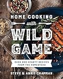 Home Cooking with Wild Game: Over 200 Hearty Recipes from the Homestead