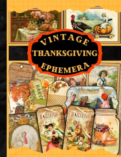 Vintage Thanksgiving Ephemera: A Thanksgiving Themed Collection of Authentic Ephemera for Junk Journals, Scrapbooking, Card Making, Collage, ... Many Other Crafts (over 150 vintage pieces)
