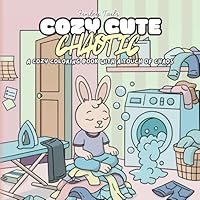 Cute, Cozy, Chaotic: Cute Animal Coloring Book for Adults & Kids – 40 Bold-Line, Single-Sided Pages of Cute Critters, Cozy Scenes & Light-Filled Chaos B0F5PXFTJ1 Book Cover