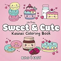 Sweet & Cute Kawaii Coloring Book: Bold & Easy, Adorable Simple Desserts Characters for Adults & Kids with Cakes, Cookies, Ice Cream and More! B0D9PP3G4F Book Cover