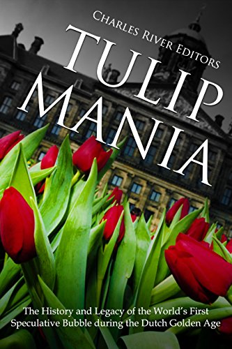 Tulip Mania: The History and Legacy of the World’s First Speculative ...