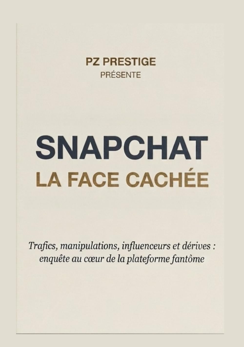 Snapchat : La face cachée: Trafics, manipulation, influenceurs et dérives : enquête au coeur de la plateforme fantôme