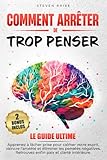 COMMENT ARRÊTER DE TROP PENSER: Apprenez à Lâcher Prise pour Calmer votre Esprit, Vaincre l’Anxiété et Éliminer les Pensées Négatives   Retrouvez Enfin Paix et Clarté Intérieure