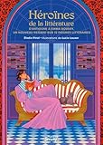 Héroïnes de la littérature: D'Antigone à Emma Bovary - Un nouveau regard sur 12 figures littéraires