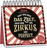 Fehlt nur noch das Zelt, dann wäre der Zirkus hier perfekt - Postkartenkalender 2026 - arsEdition-Verlag - Aufstellbar - Wochenkalender mit 53 Postkarten mit bösen Sprüchen - 17 cm x 17 cm