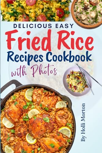 Delicious Easy Fried Rice Recipes Cookbook: Explore World-Class Dishes with