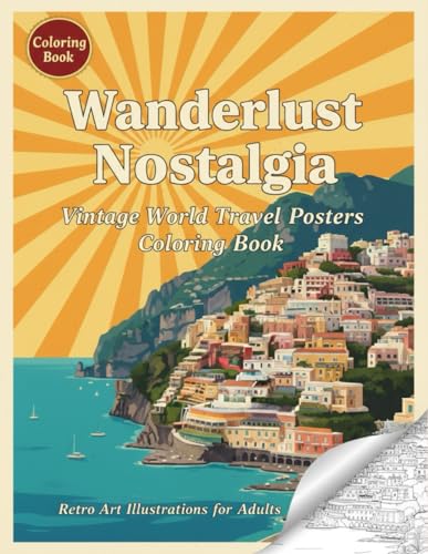 Wanderlust Nostalgia: Vintage World Travel Posters Coloring Book: Retro Art Illustrations for Adults Featuring Mid Century Modern Destinations, 1950s Aesthetic Advertisements, and Scenic Landscapes