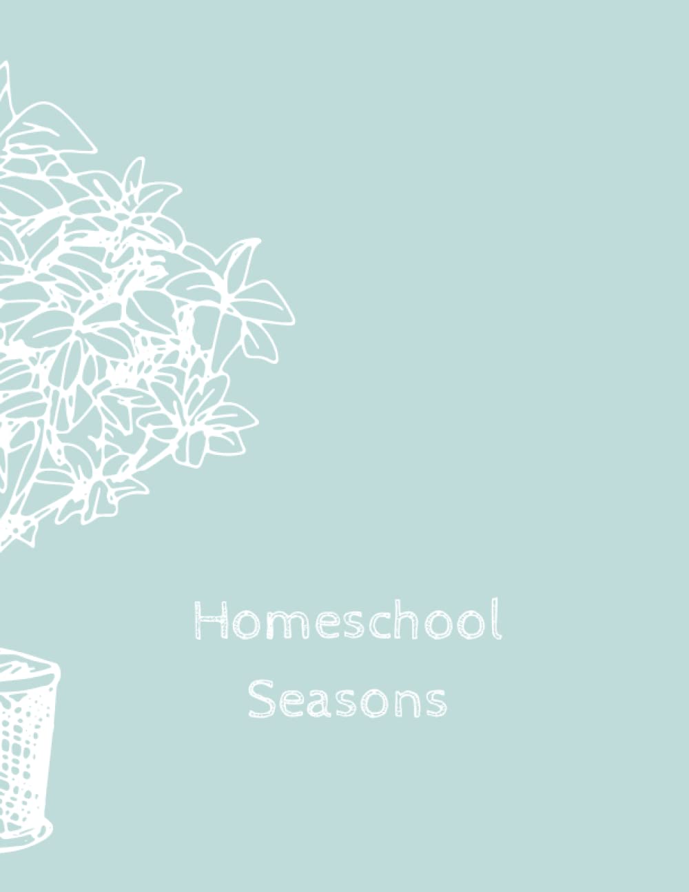 Homeschool Seasons: A Simple Undated Planner for those who Homeschool in Seasons