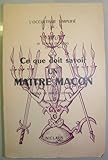  Papus Dr Gérard Encausse,... Ce que doit savoir un maître maçon : Préface de Marius Lepage,... 4e édition