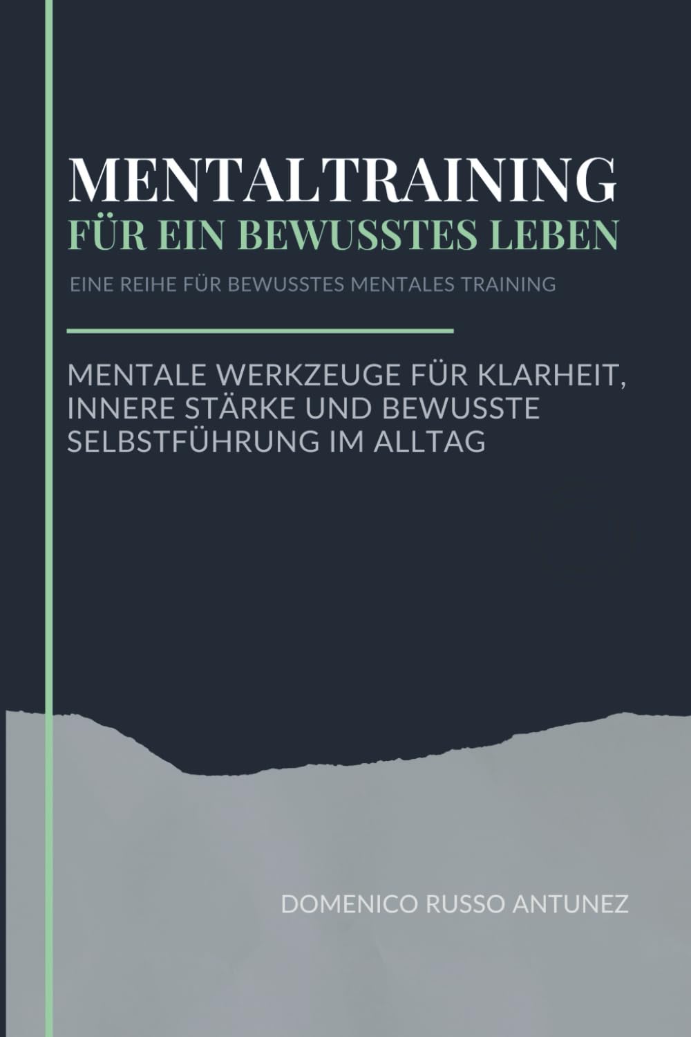 Mentaltraining für ein bewusstes Leben: Mentale Werkzeuge für Klarheit und innere Stärke im Alltag