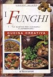 conservare e cucinare i funghi  I funghi. Le ricette per cucinarli e conservarli. Cucina creativa