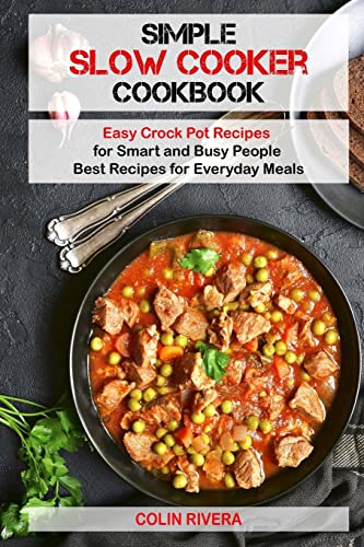 Simple Slow Cooker Cookbook: Easy Crock Pot Recipes for Smart and Busy People