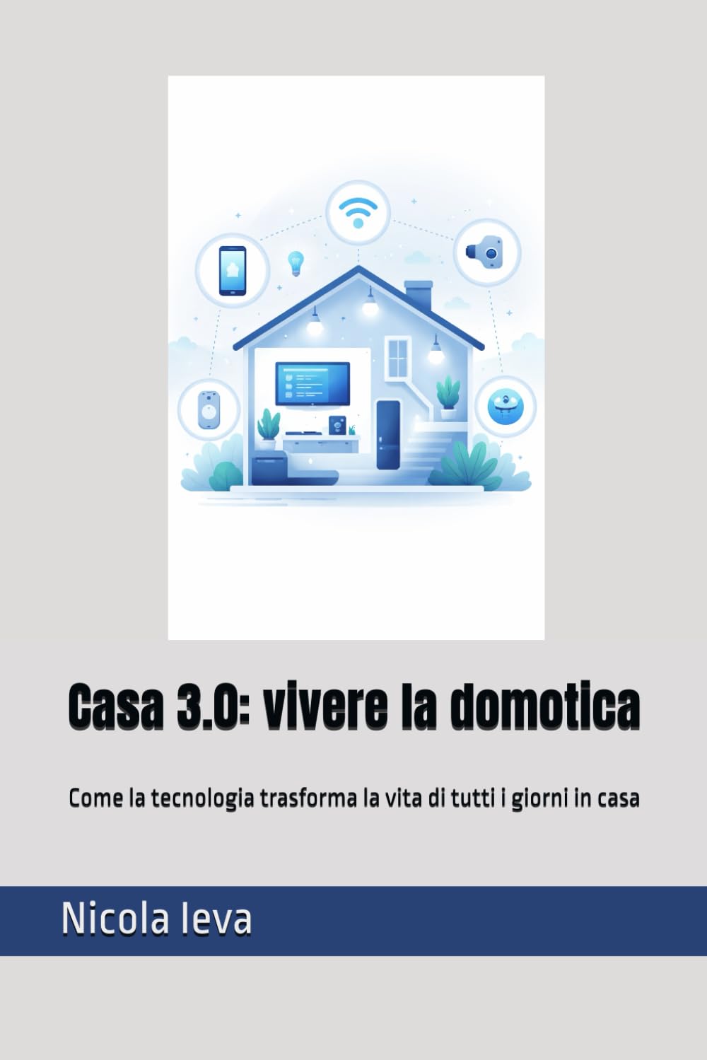 Casa 3.0: vivere la domotica: Come la tecnologia trasforma la vita di tutti i giorni in casa