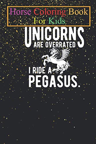 Horse Coloring Book For Kids: Pegasus - Unicorns are overrated I ride a pegasus Animal Coloring Book - For Kids Aged 3-8 (Fun Activities Books)