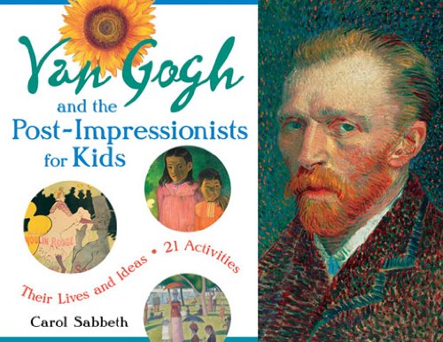 Van Gogh and the Post-Impressionists for Kids: Their Lives and Ideas, 21 Activities (For Kids series)