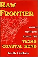 Raw Frontier: Armed Conflict Along the Texas Coastal Bend 1571682341 Book Cover