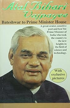 Atal Bihari Vajpayee ; Bateshwar to Prime Minister House - An Interesting Description of Different Aspects of Atalji's Inspiring life