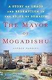 The Mayor of Mogadishu: A Story of Chaos and Redemption in the Ruins of Somalia