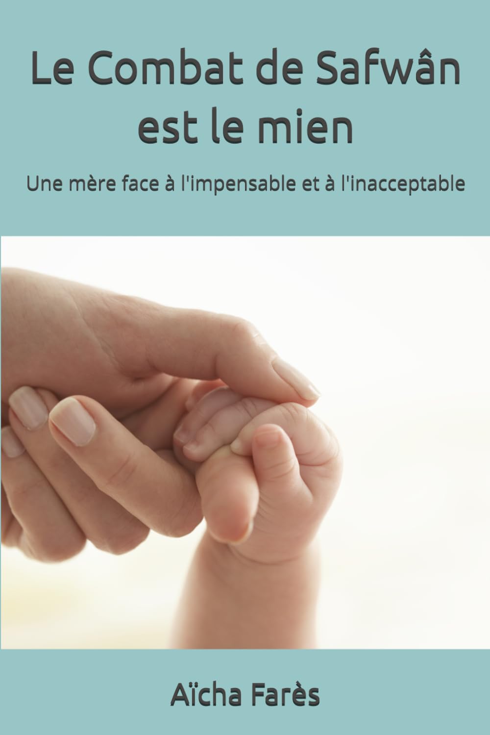 Le Combat de Safwân est le mien: Une mère face à l'impensable et à l'inacceptable