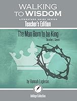 The Man Born to Be King, Dorothy Sayers: Walking to Wisdom Literature Guide (Teacher's Edition) (Wtw Lit Guide) 1600512593 Book Cover