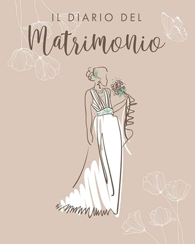 Il Diario del Matrimonio: Wedding planner in italiano, agenda della sposa con le cose da fare e diario organizzazione nozze settimana per settimana per non dimenticare nulla e nessuno