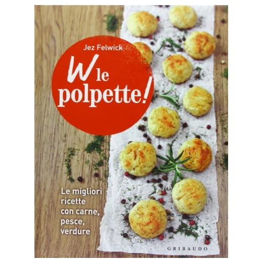 W le polpette! Le migliori ricette con carne, pesce, verdure