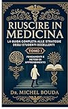 Riuscire in Medicina: La Guida Completa alle Strategie degli Studenti Eccellenti Volume 1: Fondamenti e Metodi di Apprendimento: I Segreti Cognitivi degli ... Eccellenti Rivelati (Italian Edition)