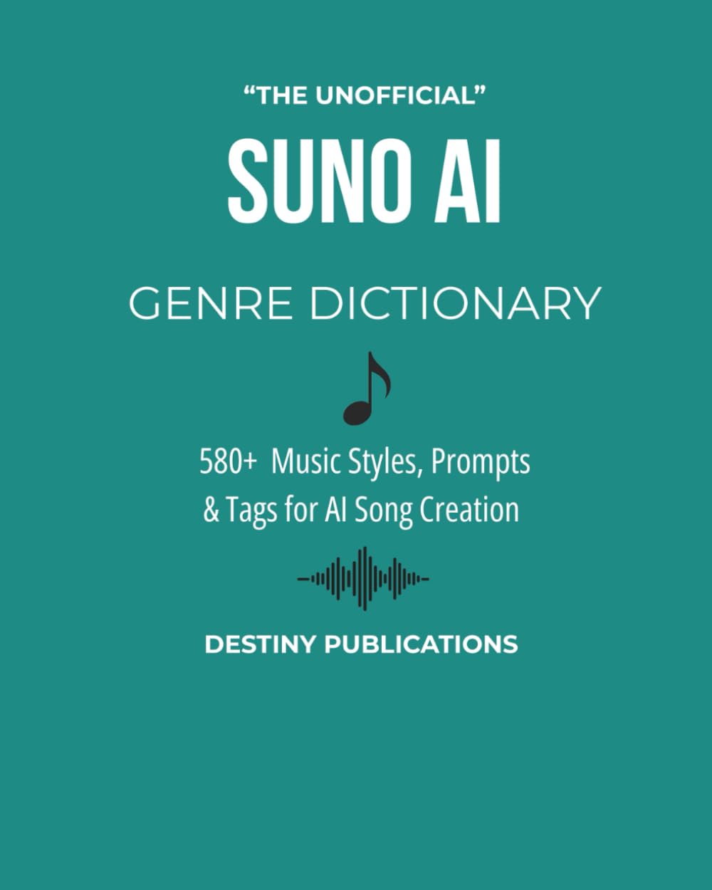THE UNOFFICIAL SUNO AI GENRE DICTIONARY: 580+ Music Styles, Prompts & Tags for AI Song Creation (THE UNOFFICIAL SUNO AI MUSIC CREATION SERIES)