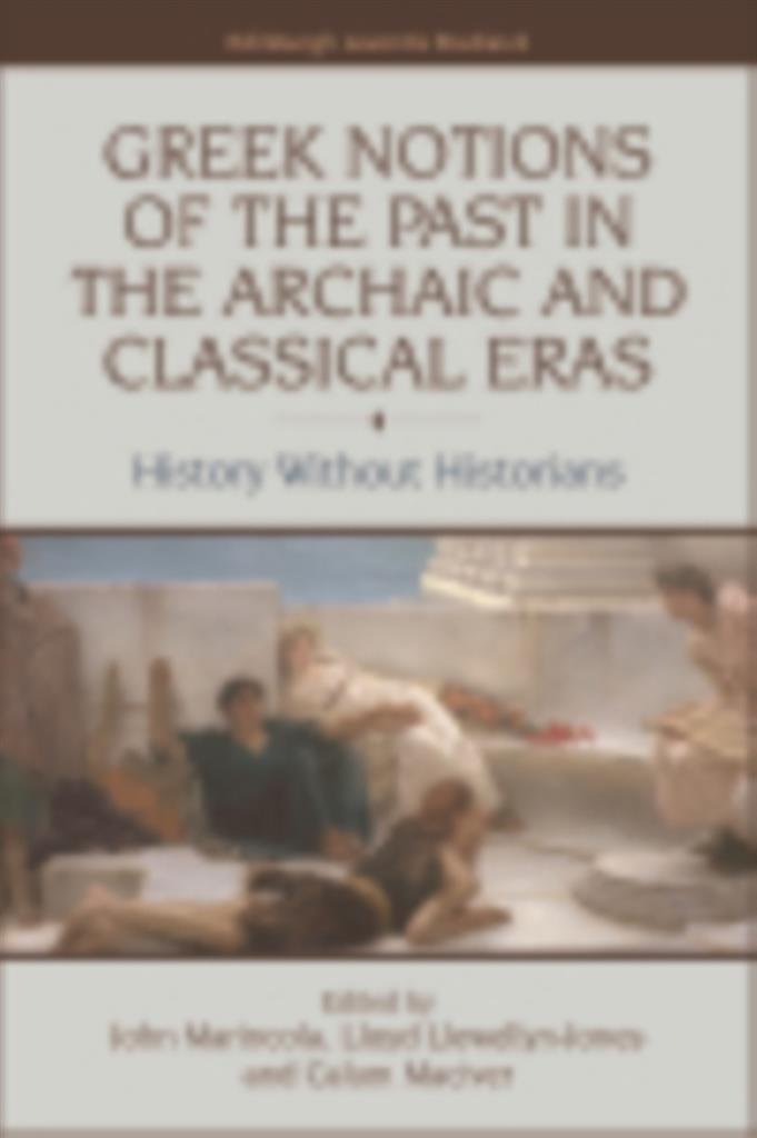 Greek Notions of the Past in the Archaic and Classical Eras (Edinburgh Leventis Studies EUP Book 6)