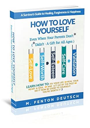 How To Love Yourself When Your Parents Don't* --A Survivor's Guide to Healing, Forgiveness & Happiness (Didn't* - A Gift for All Ages): Self-Love, -Worth, ... -Care and Validation that You Matter