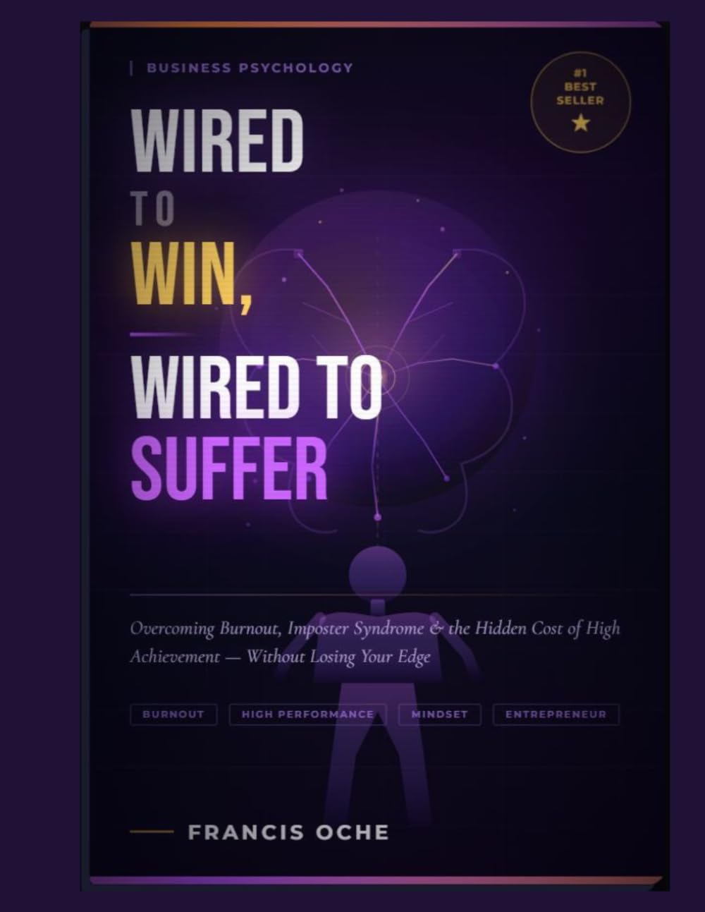 Wired to Win, Wired to Suffer: Overcoming Burnout, Imposter Syndrome, and the Hidden Cost of High Achievement Without Losing Your Edge