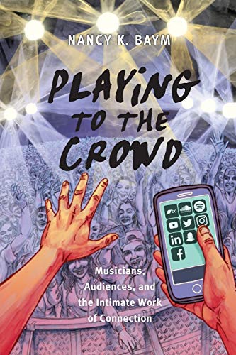 Playing to the Crowd: Musicians, Audiences, and the Intimate Work of Connection (Postmillennial Pop, 14)