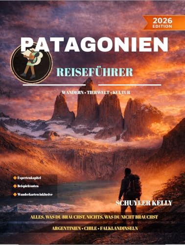 Patagonien Reiseführer 2026: Ihr unverzichtbarer Begleiter für die Planung von Abenteuern in Argentinien und Chile, auf den Falklandinseln und bei der … der spektakulärsten Wildnis Südamerikas