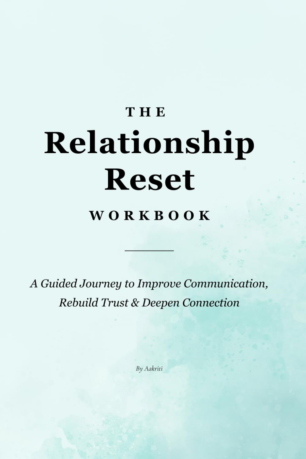 The Relationship Reset Workbook: A Guided Journey to Improve Communication, Rebuild Trust & Deepen Connection