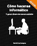  Cómo hacerse informático: Y ganar dinero de manera estable (Spanish Edition)