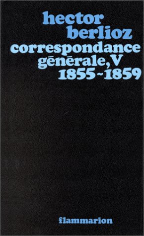 Correspondance générale de Berlioz 1855-1859 tome 5 biographie histoire musique romantique