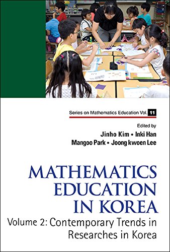 Mathematics Education In Korea - Vol. 2: Contemporary Trends In Researches In Korea: Volume 2: Contemporary Trends in Researches in Korea (Series On Mathematics Education Book 11)