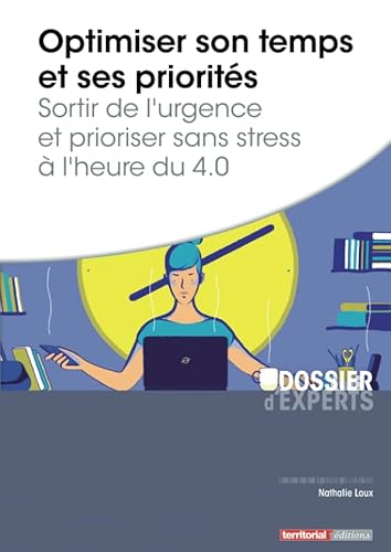 Optimiser son temps et ses priorités - Sortir de l'urgence et prioriser sans stress à l'heure du 4.0